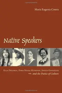 Native Speakers: Ella Deloria, Zora Neale Hurston, Jovita Gonzalez, and the Poetics of Culture by Maria Eugenia Cotera