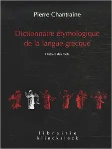 Pierre Chantraine, "Dictionnaire étymologique de la langue grecque : Histoire des mots" (Tome I, II, III & IV-1)