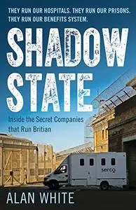 Shadow State: Inside the Secret Companies that Run Britain