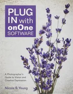 Plug In with onOne Software: A Photographer's Guide to Vision and Creative Expression