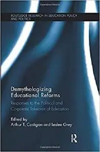 Demythologizing Educational Reforms (Routledge Research in Education Policy and Politics)