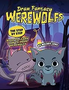 Draw Fantasy Werewolfs: The Step by Step Book to Learn How to Draw Werewolfs