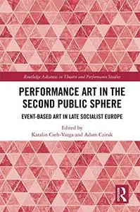 Performance Art in the Second Public Sphere: Event-based Art in Late Socialist Europe