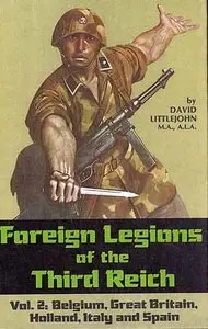 Foreign Legions of the Third Reich Vol. 2: Belgium, Great Britain, Holland, Italy and Spain by David Littlejohn