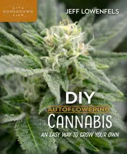 DIY Autoflowering Cannabis: An Easy Way to Grow Your Own (Homegrown City Life, Book 7)