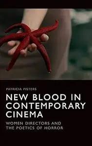 New Blood in Contemporary Cinema: Women Directors and the Poetics of Horror