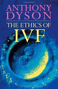 Ethics Of In Vitro Fertilisation (Ethics, Our Choices)