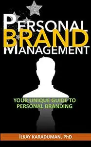 PERSONAL BRAND MANAGEMENT: Your Unique Guide to Personal Branding