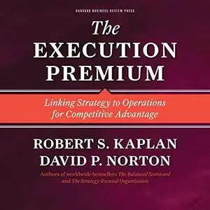 The Execution Premium: Linking Strategy to Operations for Competitive Advantage [Audiobook]