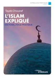Tayeb Chouiref, "L'islam expliqué : Histoire, foi et pratique"