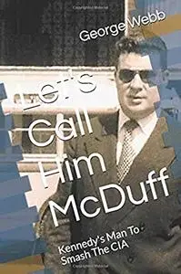 Let's Call Him McDuff: Kennedy's Man To Smash The CIA