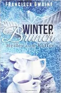 Francisca Dwaine - Winterbrunch: Heisses zum Kaffee