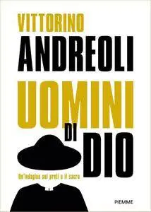 Vittorino Andreoli - Uomini di Dio. Un'indagine sui preti e il sacro