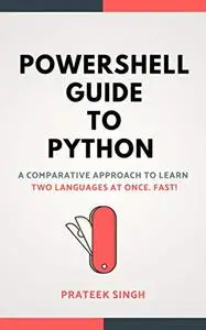 PowerShell Guide to Python: A Comparative Approach to Learn two Scripting Languages at once. Fast!