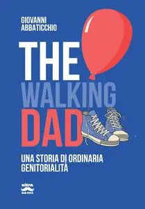 Giovanni Abbaticchio - The walking dad. Una storia di ordinaria genitorialità