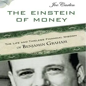 The Einstein of Money: The Life and Timeless Financial Wisdom of Benjamin Graham