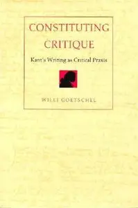 Constituting Critique: Kant’s Writing as Critical Praxis (Post-Contemporary Interventions)