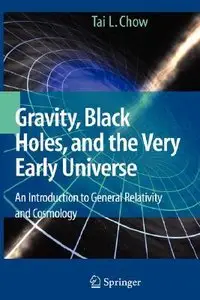 Gravity, Black Holes, and the Very Early Universe: An Introduction to General Relativity and Cosmology by Tai L. Chow