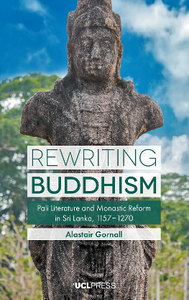 Rewriting Buddhism : Pali Literature and Monastic Reform in Sri Lanka, 1157-1270