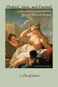 Plotted, Shot, and Painted: Cultural Representations of Biblical Women (2nd edition) [Repost]