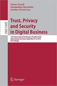 Trust, Privacy and Security in Digital Business: 15th International Conference, TrustBus 2018, Regensburg, Germany