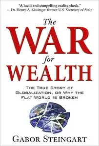 The War for Wealth: The True Story of Globalization, or Why the Flat World is Broken