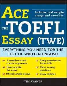 Ace the TOEFL Essay (TWE): Everything You Need for the Test of Written English (Repost)