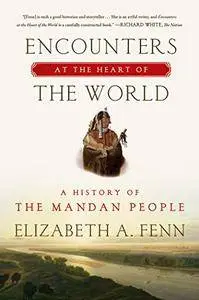 Encounters at the Heart of the World: A History of the Mandan People(Repost)