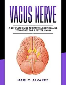 VAGUS NERVE: A Complete Guide to Natural Body Healing Techniques for a Better Living