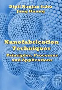 "Nanofabrication Techniques: Principles, Processes and Applications" ed. by Dipti Ranjan Sahu, Jung Huang