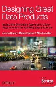 Designing Great Data Products: Inside the Drivetrain Approach, a Four-Step Process for Building Data Products (Repost)