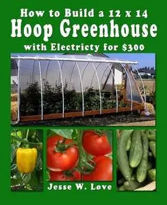 How to Build a 12 x 14  Hoop Greenhouse with Electricity for $300