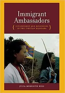 Immigrant Ambassadors: Citizenship and Belonging in the Tibetan Diaspora