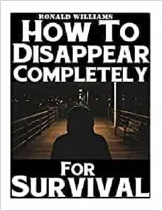 How To Disappear Completely For Survival