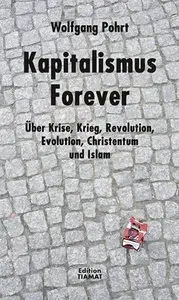 Kapitalismus Forever: Über Krise, Krieg, Revolution, Evolution, Christentum und Islam