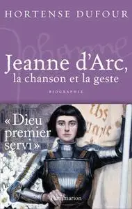 Hortense Dufour, "Jeanne d'Arc, la chanson et la geste: 1412-1431"