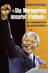 »Die Morgenröte unserer Freiheit«: Die Lebensgeschichte des Nelson Mandela 