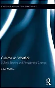 Cinema as Weather: Stylistic Screens and Atmospheric Change (Routledge Advances in Film Studies)