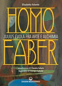 Homo faber. Julius Evola fra arte e alchimia - Elisabetta Valento