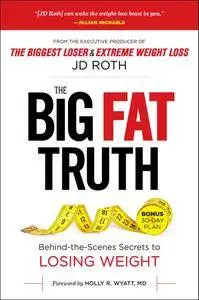 The Big Fat Truth: Behind-the-Scenes Secrets to Losing Weight and Gaining the Inner Strength to Transform Your Life