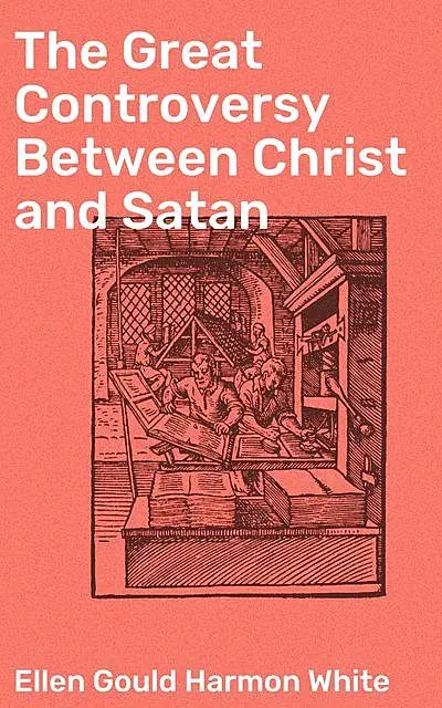 «The Great Controversy Between Christ and Satan» by Ellen Gould Harmon White