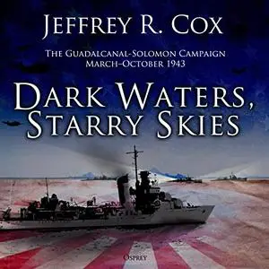 Dark Waters, Starry Skies: The Guadalcanal-Solomons Campaign, March–October 1943 [Audiobook]