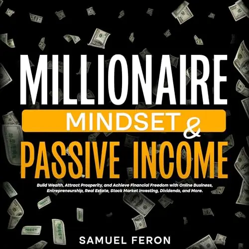 Millionaire Mindset & Passive Income: Build Wealth, Attract Prosperity, and Achieve Financial Freedom with Online [Audiobook]