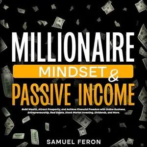 Millionaire Mindset & Passive Income: Build Wealth, Attract Prosperity, and Achieve Financial Freedom with Online [Audiobook]