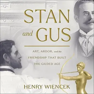 Stan and Gus: Art, Ardor, and the Friendship That Built the Gilded Age [Audiobook]