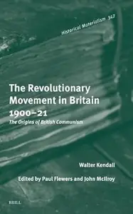 The Revolutionary Movement in Britain 1900-21: The Origins of British Communism