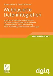 Webbasierte Datenintegration: Ansätze zur Messung und Sicherung der Informationsqualität in heterogenen Datenbeständen unter Ve