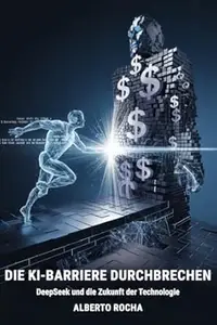 Die KI-Barriere durchbrechen: Die DeepSeek-Geschichte und die Zukunft der Technologie