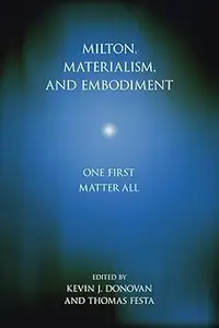 Milton, Materialism, and Embodiment: One First Matter All