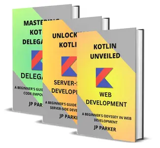 Kotlin for Web Development and Server-Side Development and Kotlin Delegation - 3 Books in 1